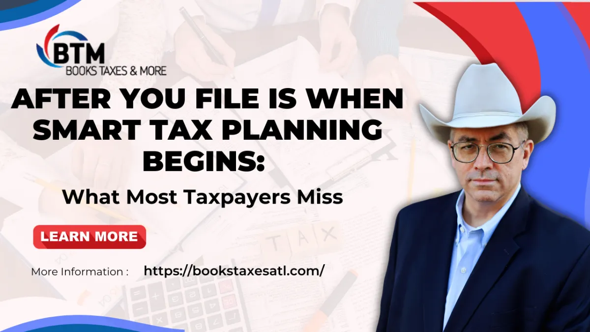 After You File Is When Smart Tax Planning Begins: What Most Taxpayers Miss