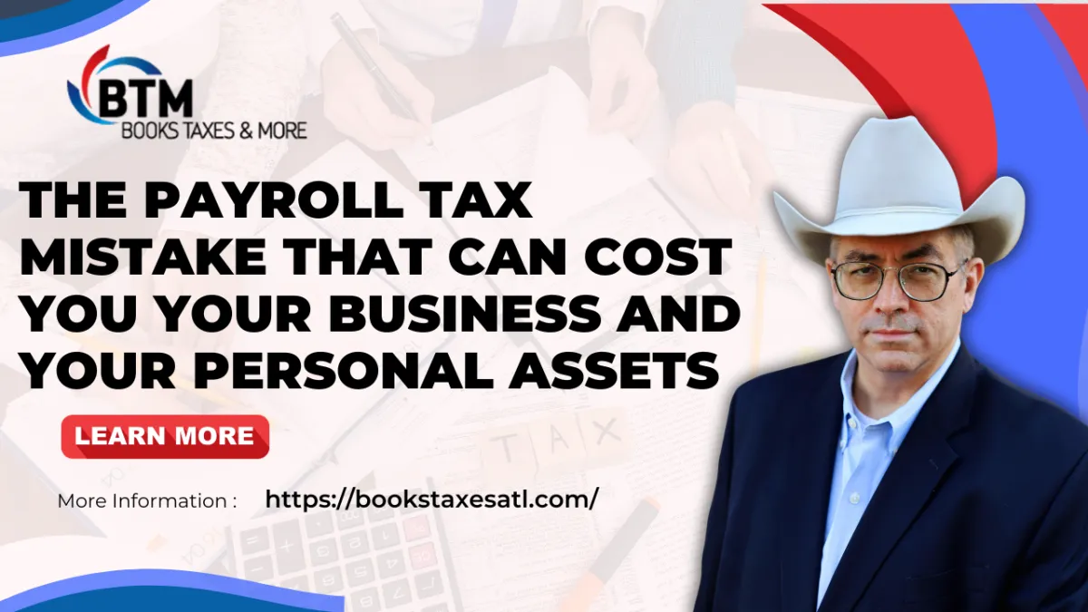 The Payroll Tax Mistake That Can Cost You Your Business and Your Personal Assets