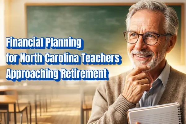 Financial Planning for North Carolina Teachers Approaching Retirement