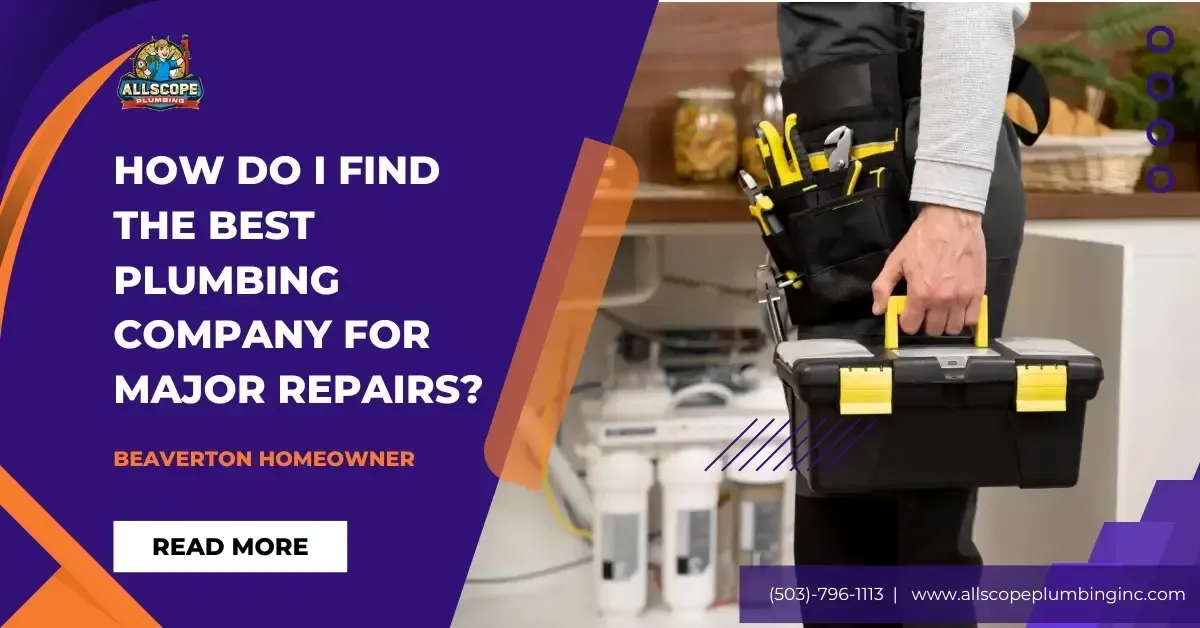 How Do I Find the Best Plumbing Company for Major Repairs?