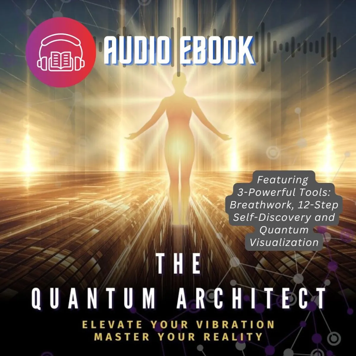 THE QUANTUM ARCHITECT: Elevate Your Vibration, Master Your Reality - Audio book