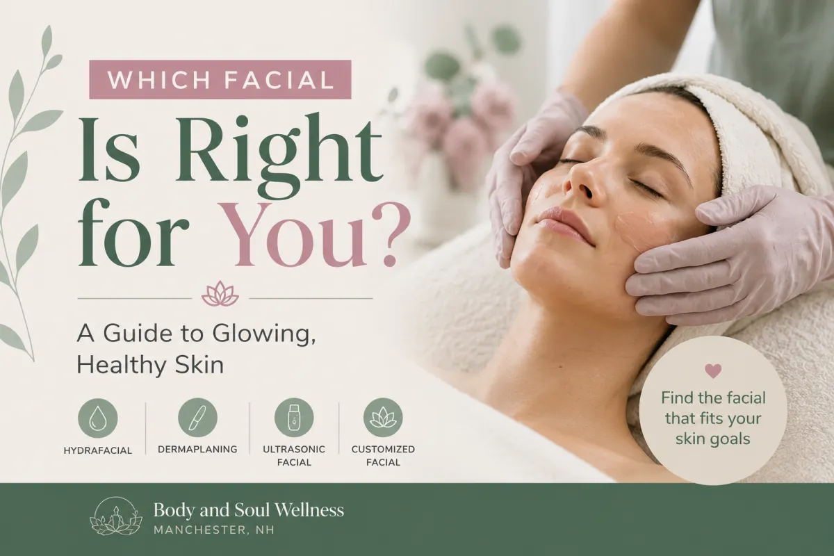 Which Facial Is Right for You? A Manchester, NH Esthetician’s Guide to Healthy, Glowing Skin