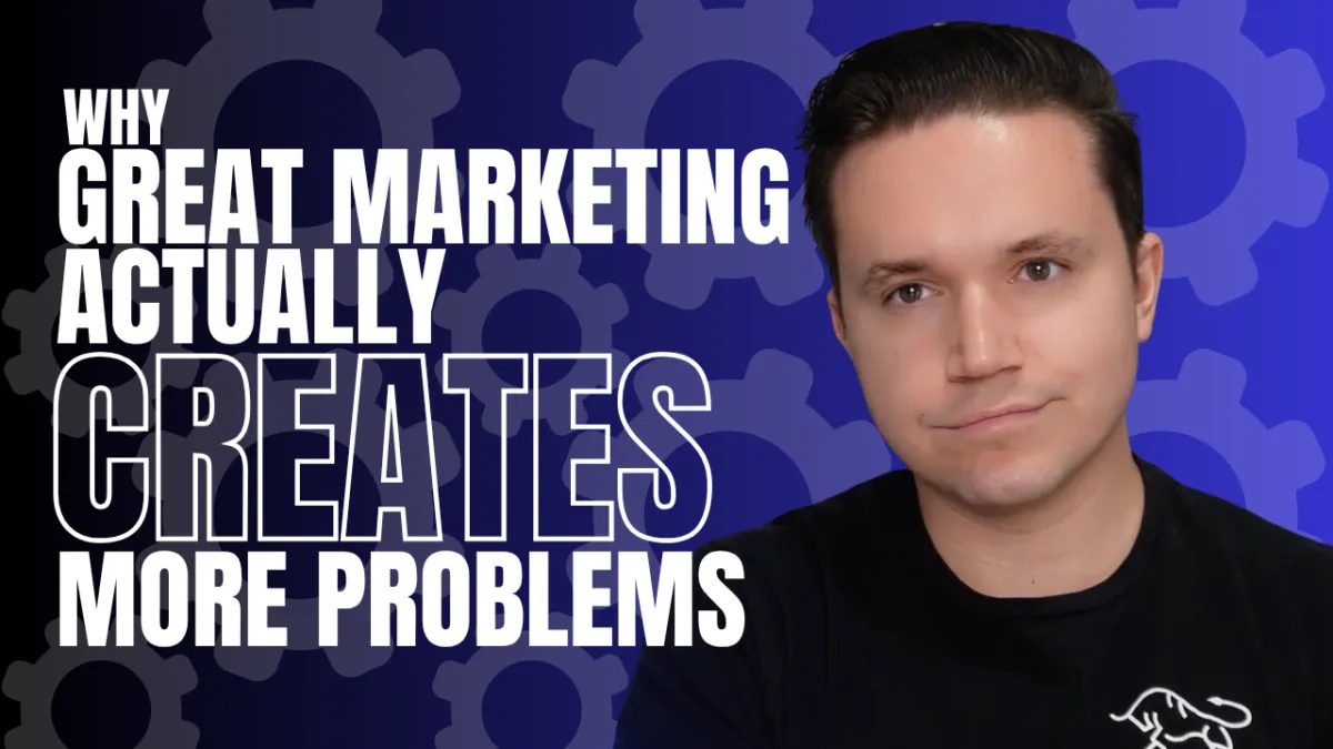 Why Great Marketing Actually Creates More Problems