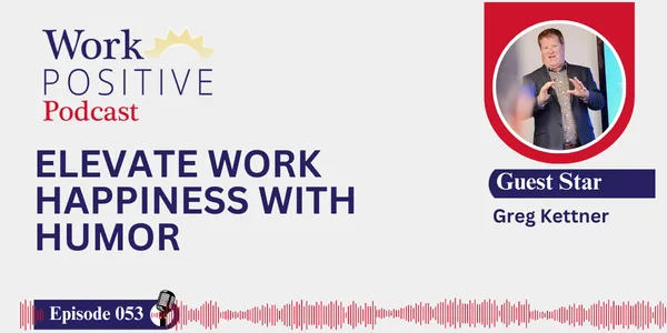 EP 053 | Elevate Work Happiness with Humor | Greg Kettner