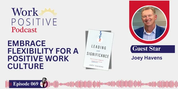 Joey Havens | Embrace Flexibility for a Positive Work Culture
