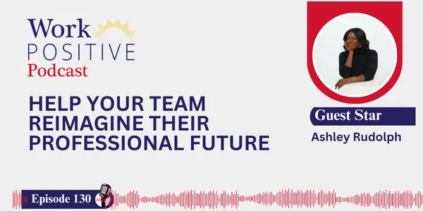 EP 130 |Help Your Team Reimagine Their Professional Future | Ashley Rudolph