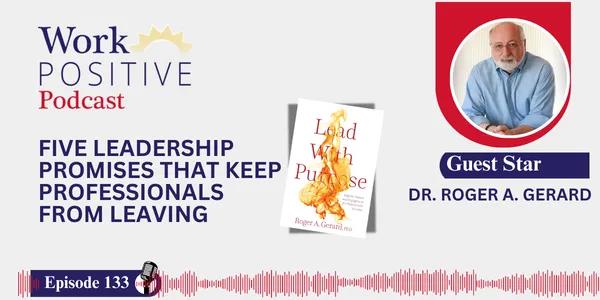 EP 133 | Five Leadership Promises That Keep Professionals From Leaving | Dr. Roger Gerard
