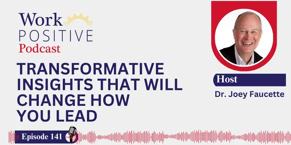 EP 141 | Transformative Insights That Will Change How You Lead | Dr. Joey Faucette