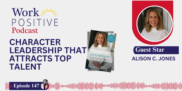 EP 147 | Character Leadership That Attracts Top Talent | Alison C. Jones