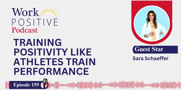 EP 159 | Training Positivity Like Athletes Train Performance | Sara Schaeffer