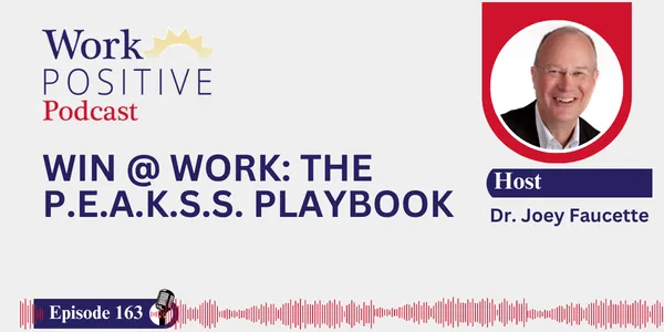 EP 163 | Win @ Work: The P.E.A.K.S.S. Playbook | Dr. Joey Faucette