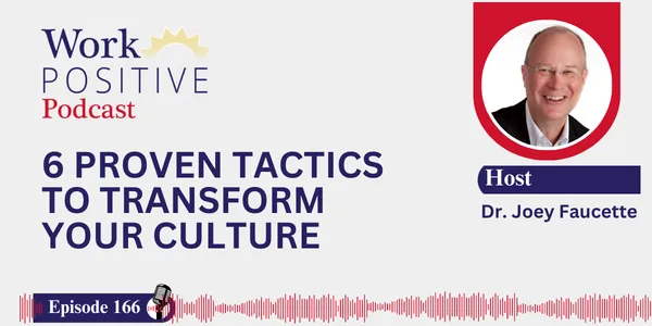 EP 166 | 6 Proven Tactics to Transform Your Culture | Dr. Joey Faucette