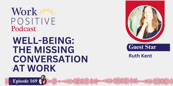 EP 169 | Well-Being: The Missing Conversation at Work | Ruth Kent