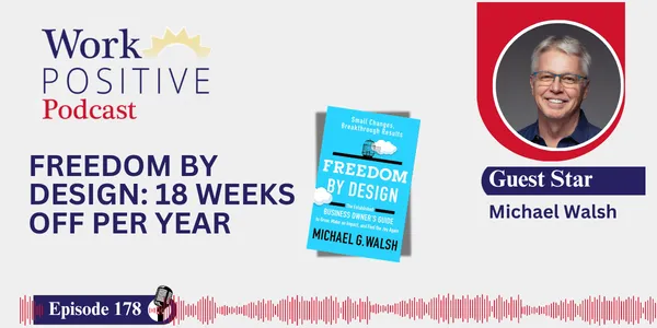 EP 178 | Freedom by Design: 18 Weeks Off Per Year | Michael Walsh