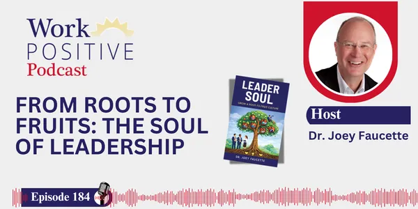 EP 184 | From Roots to Fruits: The Soul of Leadership | Dr. Joey Faucette