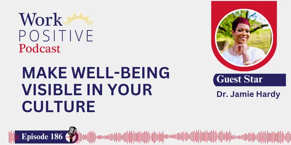 EP 186 | Make Well-being Visible in Your Culture | Dr. Jamie Hardy