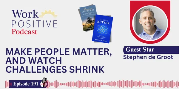 EP 191 | Make People Matter, and Watch Challenges Shrink | Stephen de Groot