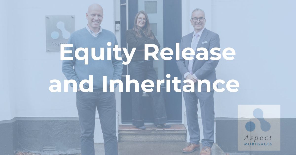 Equity Release and Inheritance - What Happens to Your Estate?