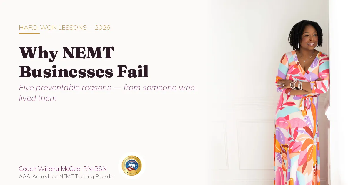 Why NEMT businesses fail — five preventable reasons from Coach Willena McGee, RN-BSN, AAA-Accredited NEMT Training Provider