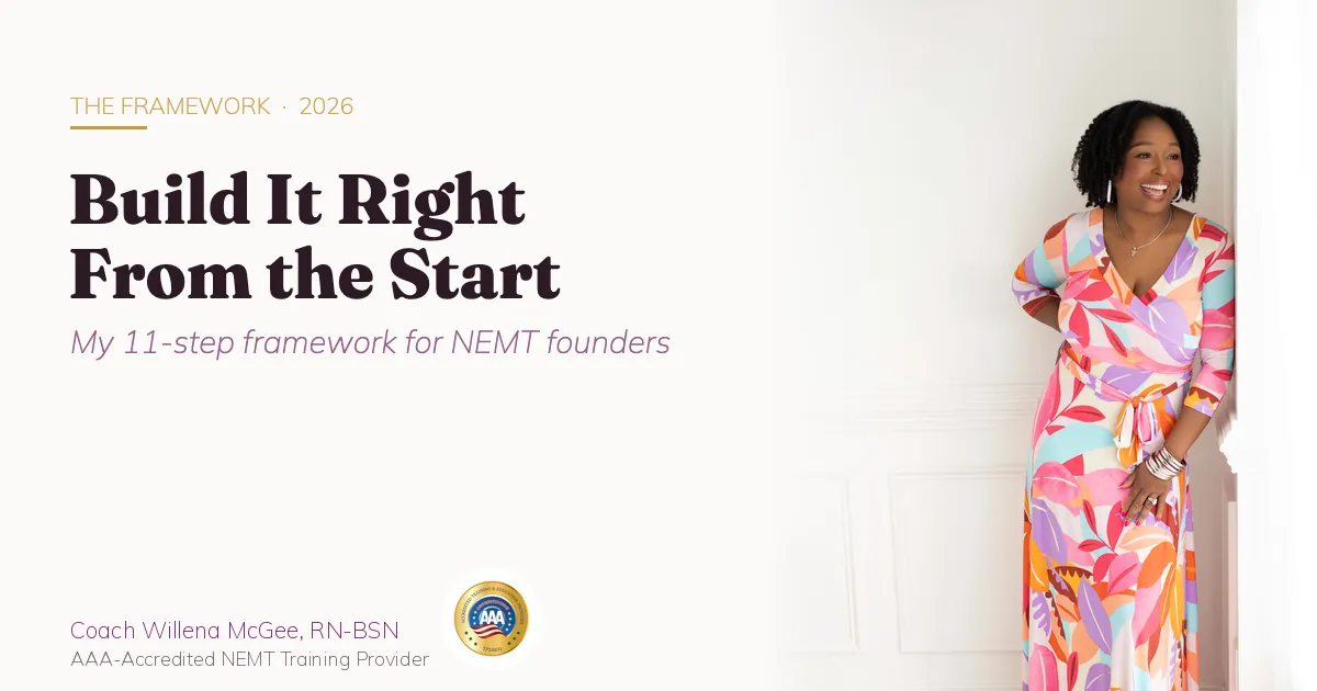 Build It Right From the Start — my 11-step framework for NEMT founders, Coach Willena McGee, RN-BSN, AAA-Accredited NEMT Training Provider