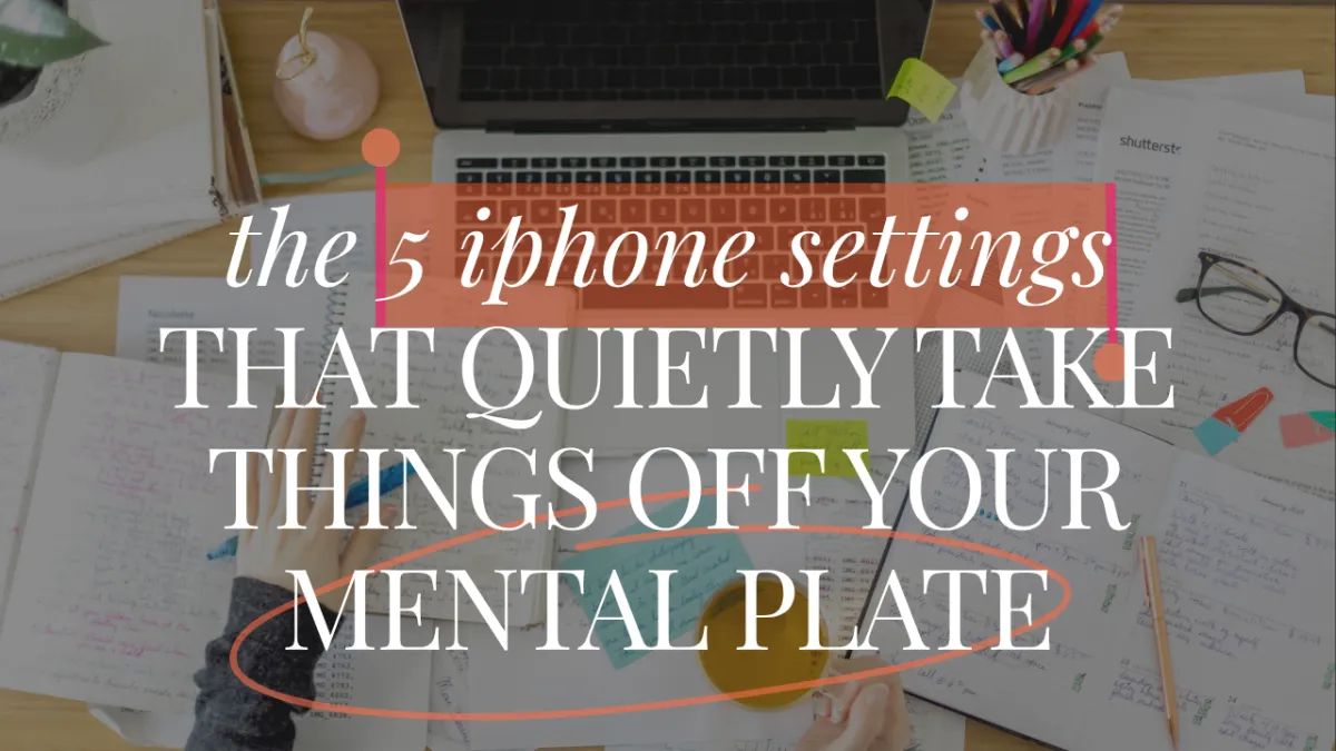 5 iPhone Settings That Quietly Take Things Off Your Mental Plate