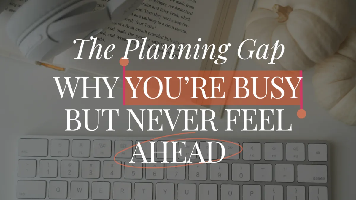 The Planning Gap: Why You're Busy But Never Feel Ahead