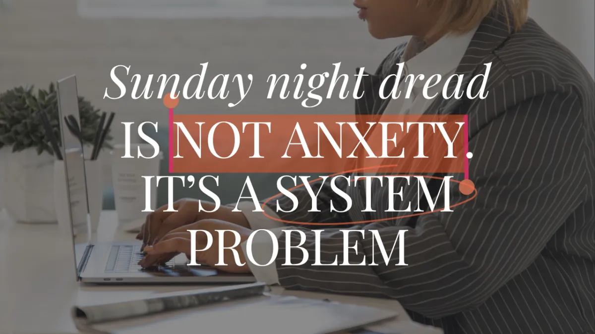 Sunday Night Dread Isn't Anxiety. It's a Systems Problem.