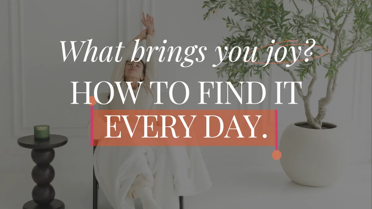 What brings you joy? Exactly how to find it everyday.