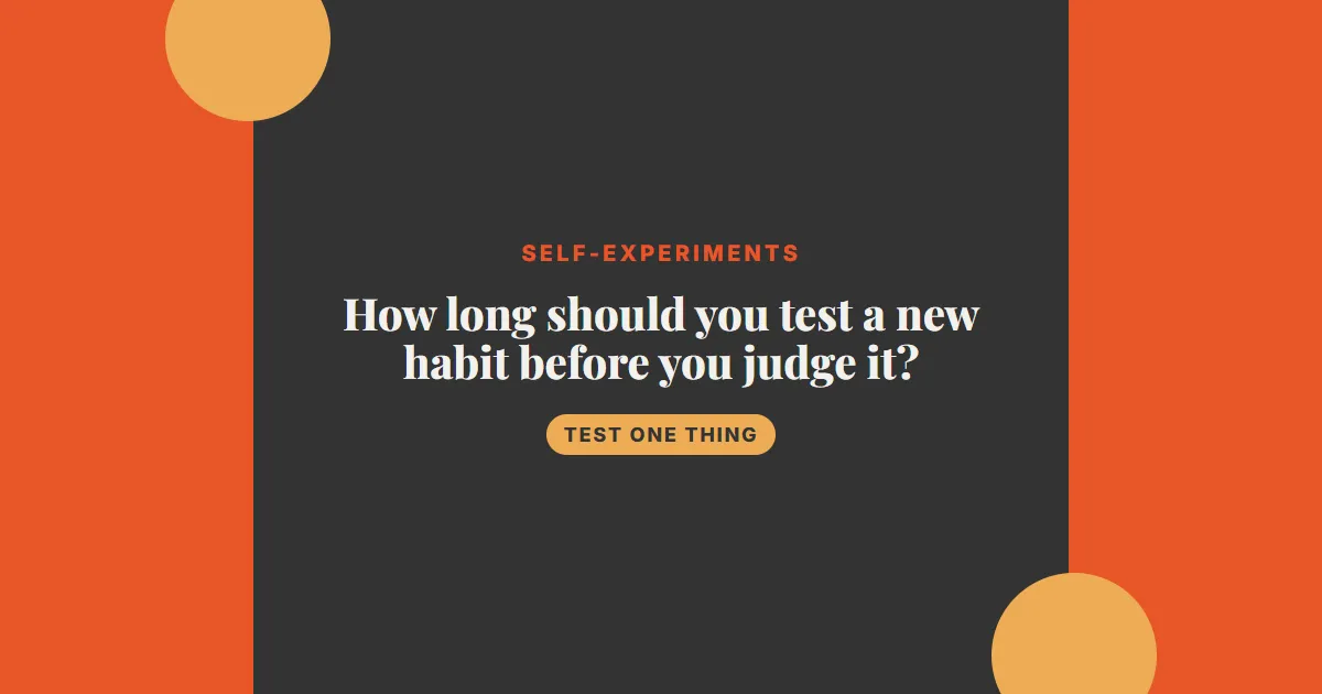 How long should you test a new habit before you judge it?