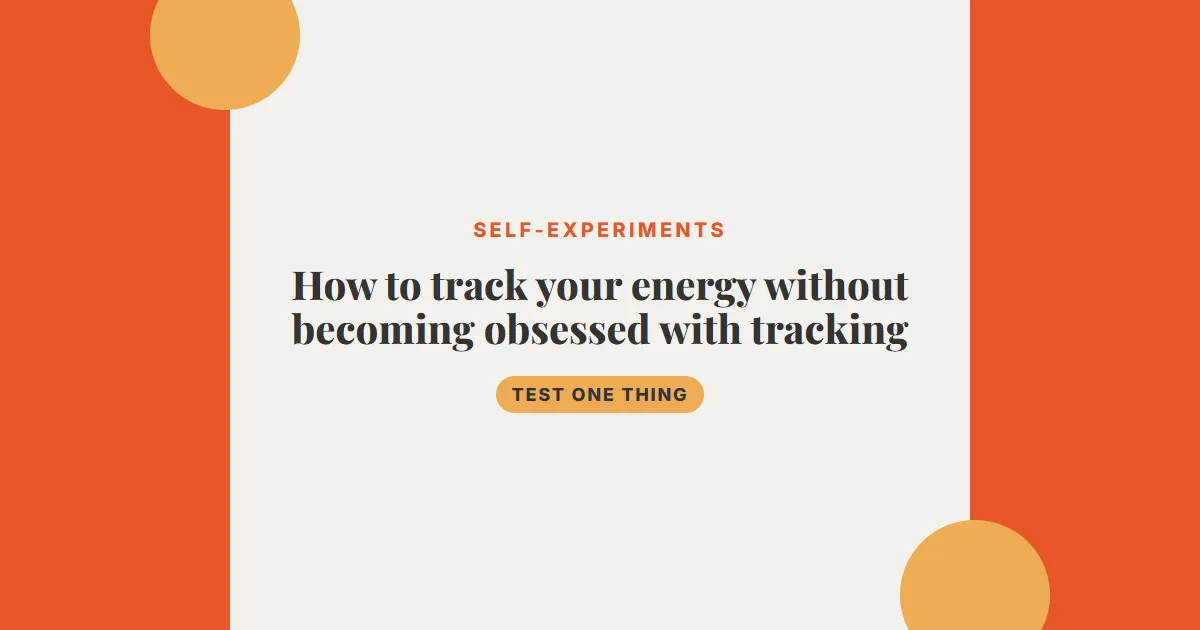 How to track your energy without becoming obsessed with tracking