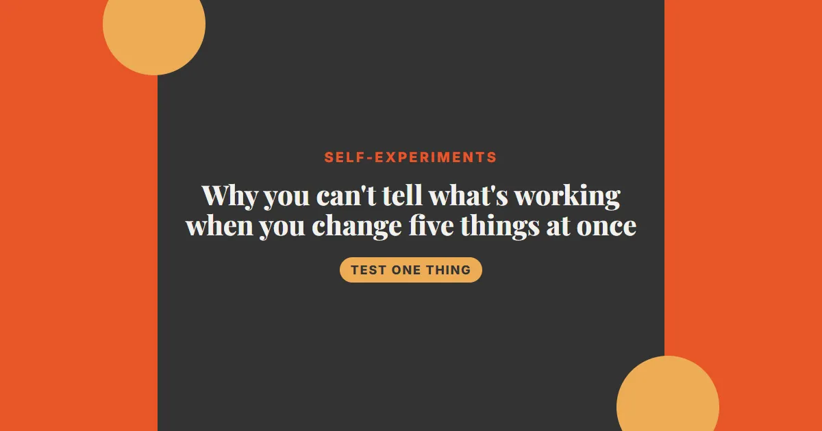 Why you can't tell what's working when you change five things at once