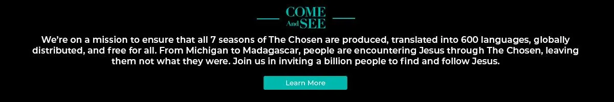 Come and See - We're on a mission to ensurethat all 7 seaons of The Chosen are free for all