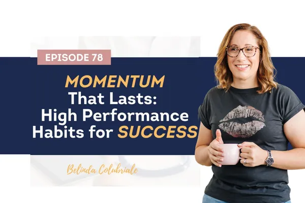 Ep 78 | Podcast Episode: Momentum That Lasts: High-Performance Habits for Success
