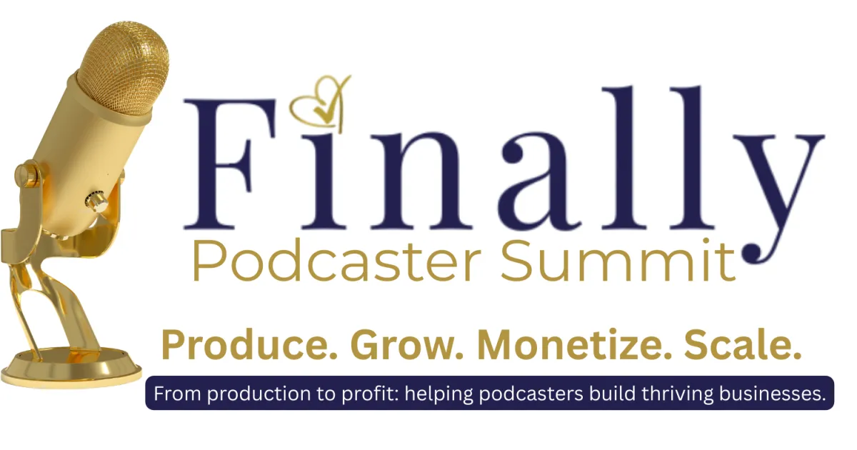 Finally Podcaster Summit -For podcasters to create thriving profitable businesses from their podcast