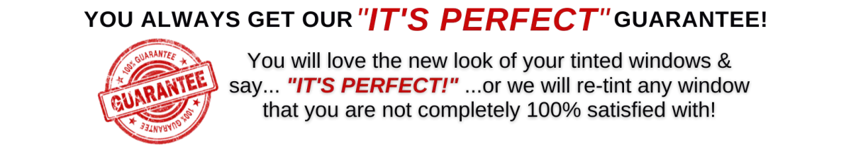 Our window tint "it's perfect" guarantee