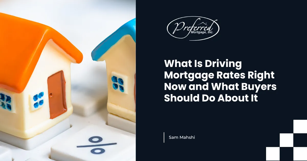 What Is Driving Mortgage Rates Right Now and What Buyers Should Do About It