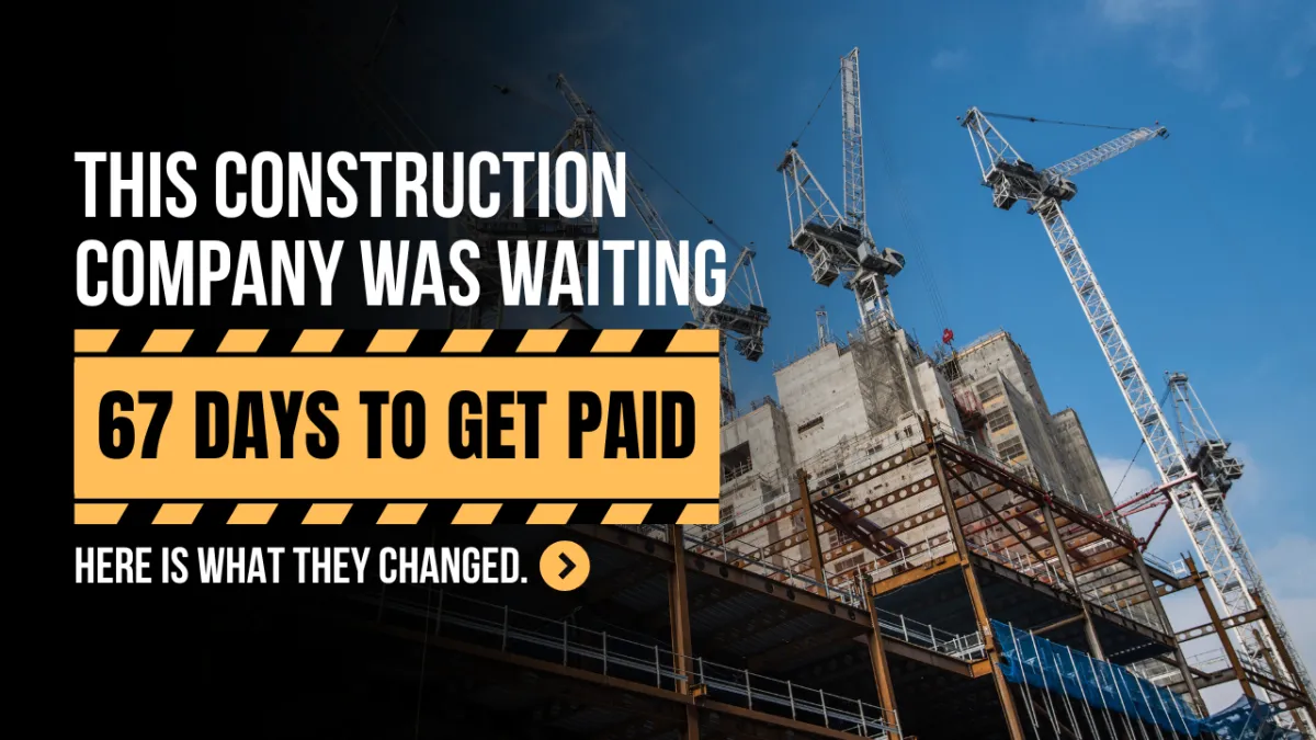 This Construction Company Was Waiting 67 Days to Get Paid. Here Is What They Changed.