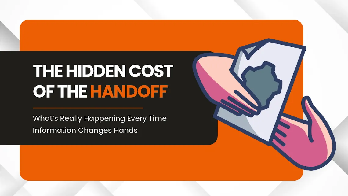 The Hidden Cost of the Handoff: What’s Really Happening Every Time Information Changes Hands