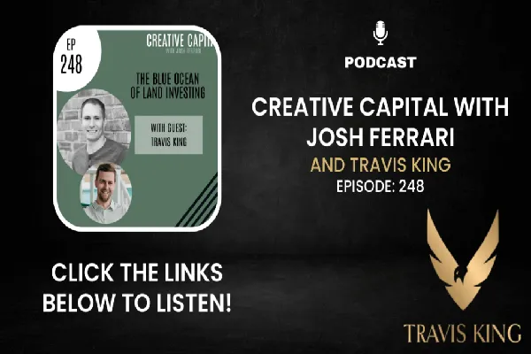 Travis King and Josh Ferrari discussing land investing strategies and the “blue ocean” opportunity in land investing on Creative Capital Podcast Episode 248