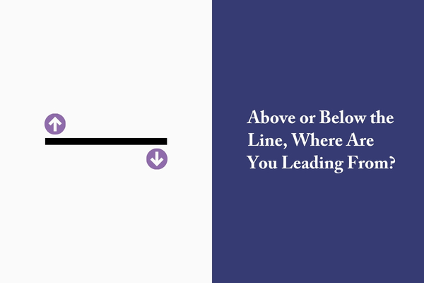 Above or Below the Line, Where Are You Leading From?