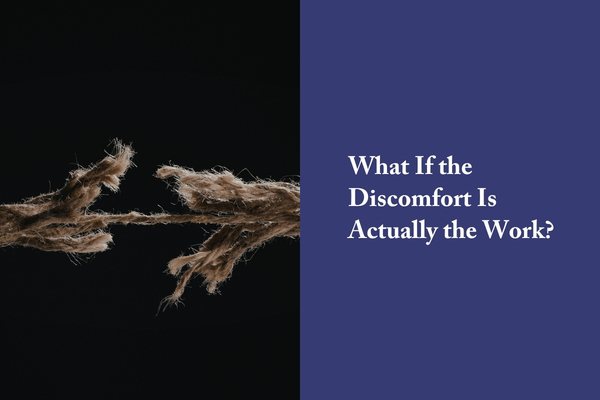 What If the Discomfort Is Actually the Work?