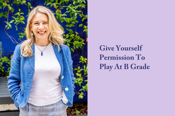 Give Yourself Permission To Play At B Grade.
