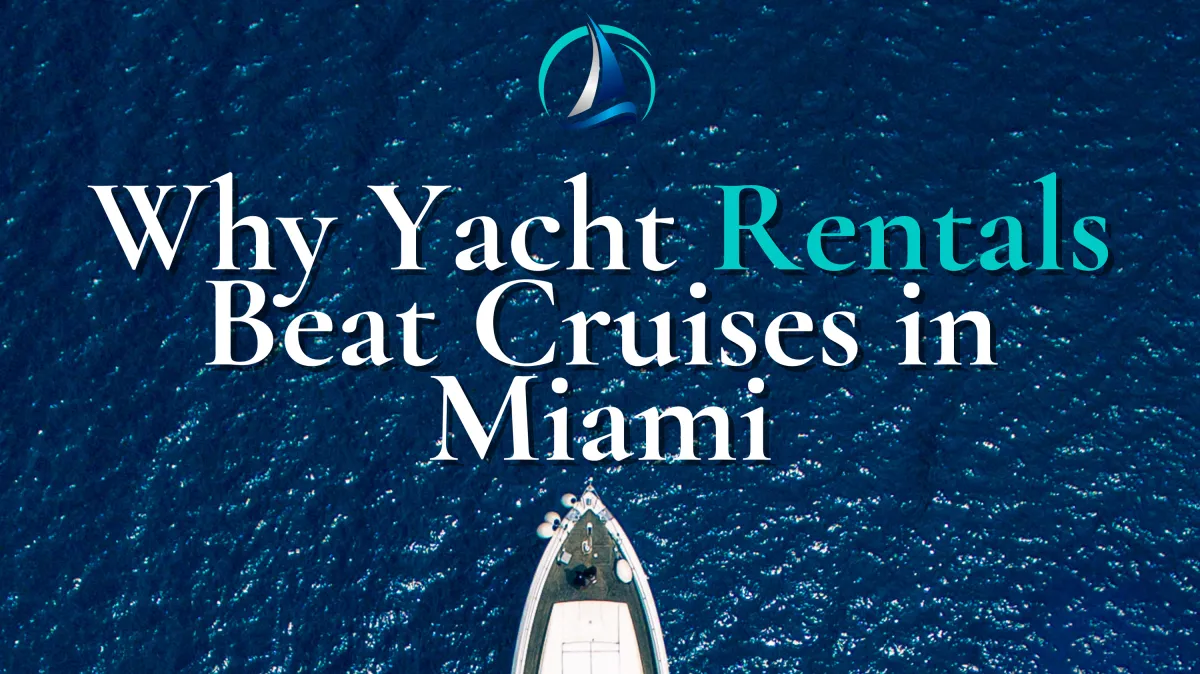 Why Yacht Rentals Beat Cruises in Miami