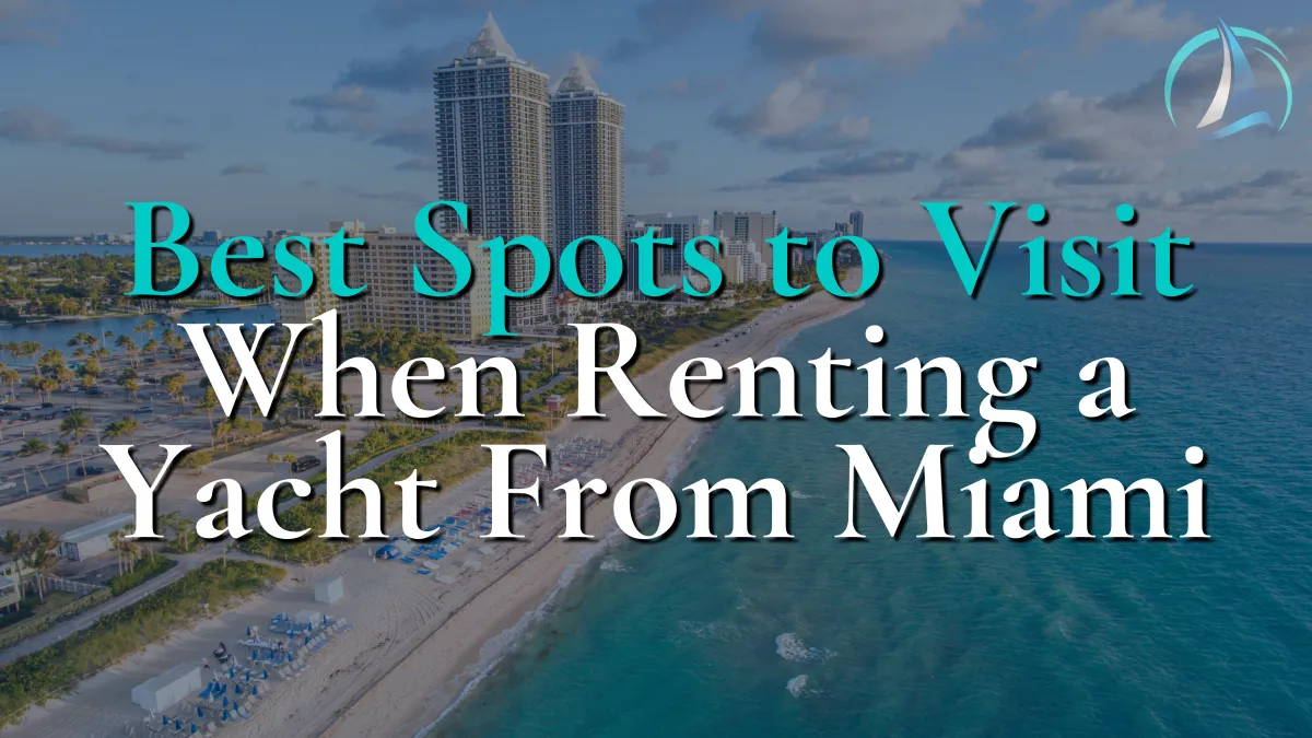 Best Spots to Visit When Renting a Yacht From Miami