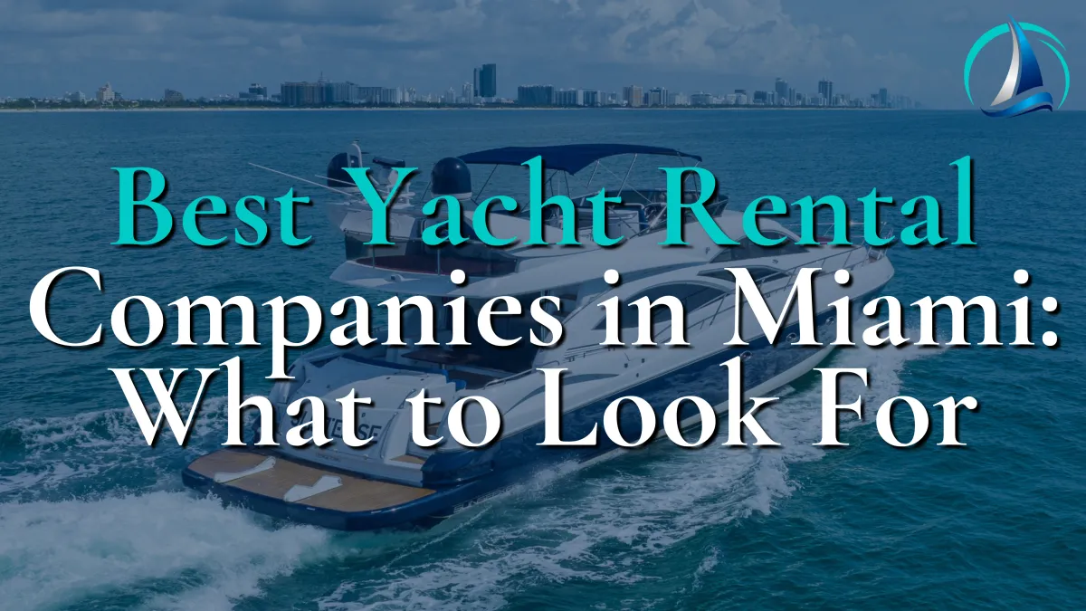 Best Yacht Rental Companies in Miami: What to Look For