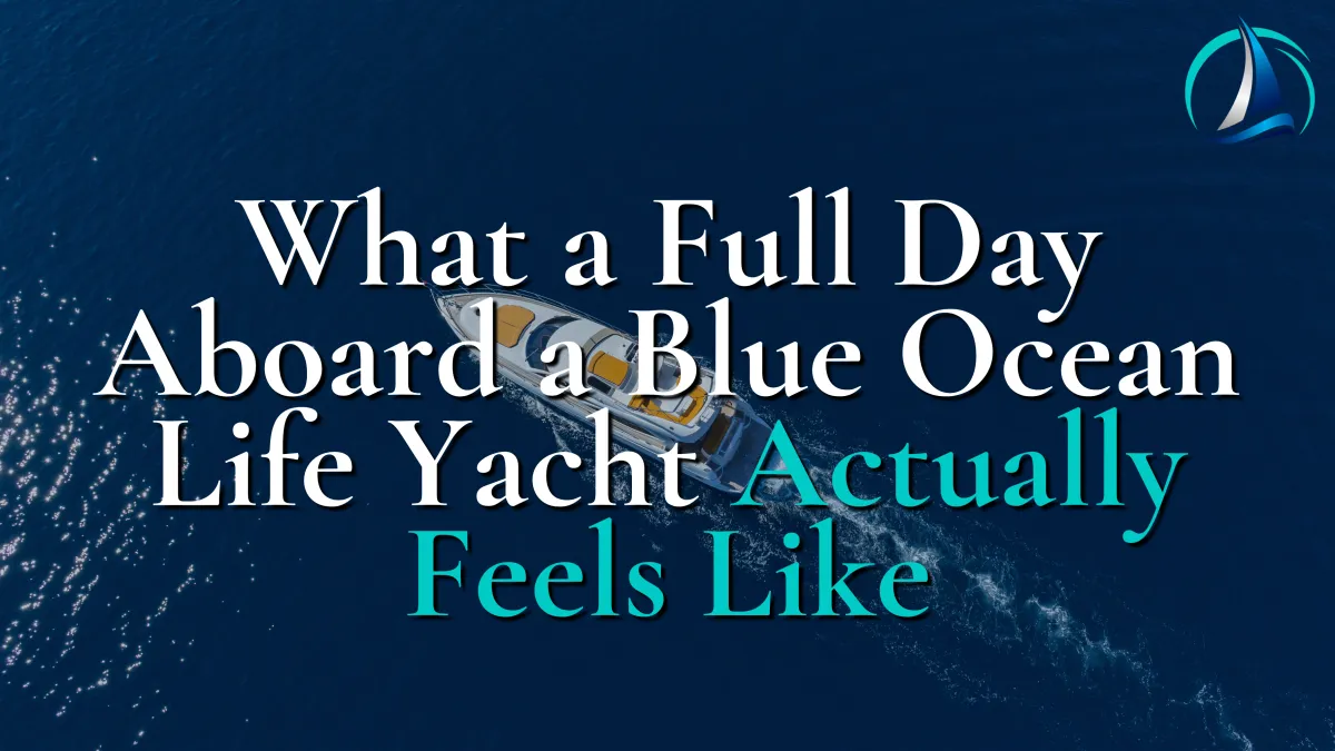 What a Full Day Aboard a Blue Ocean Life Yacht Actually Feels Like
