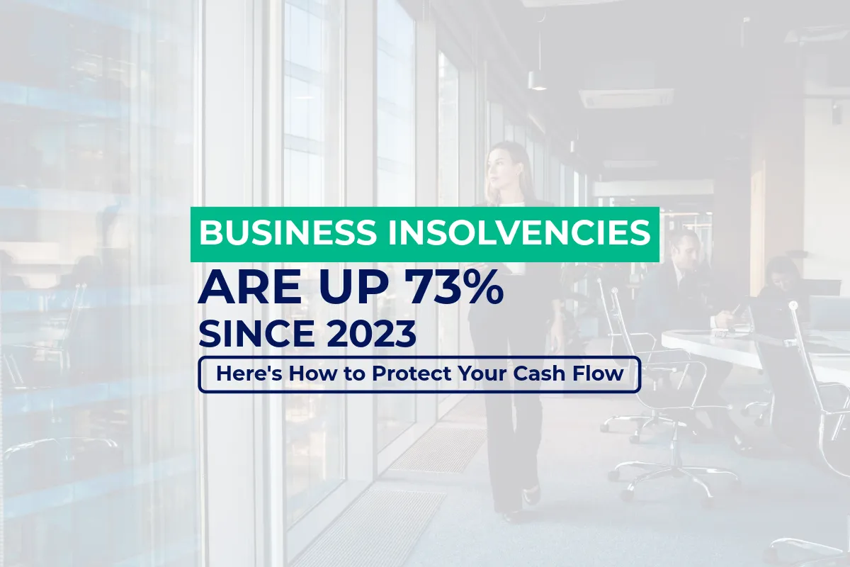 Business Insolvencies Are Up 73% Since 2023 — Here's How to Protect Your Cash Flow