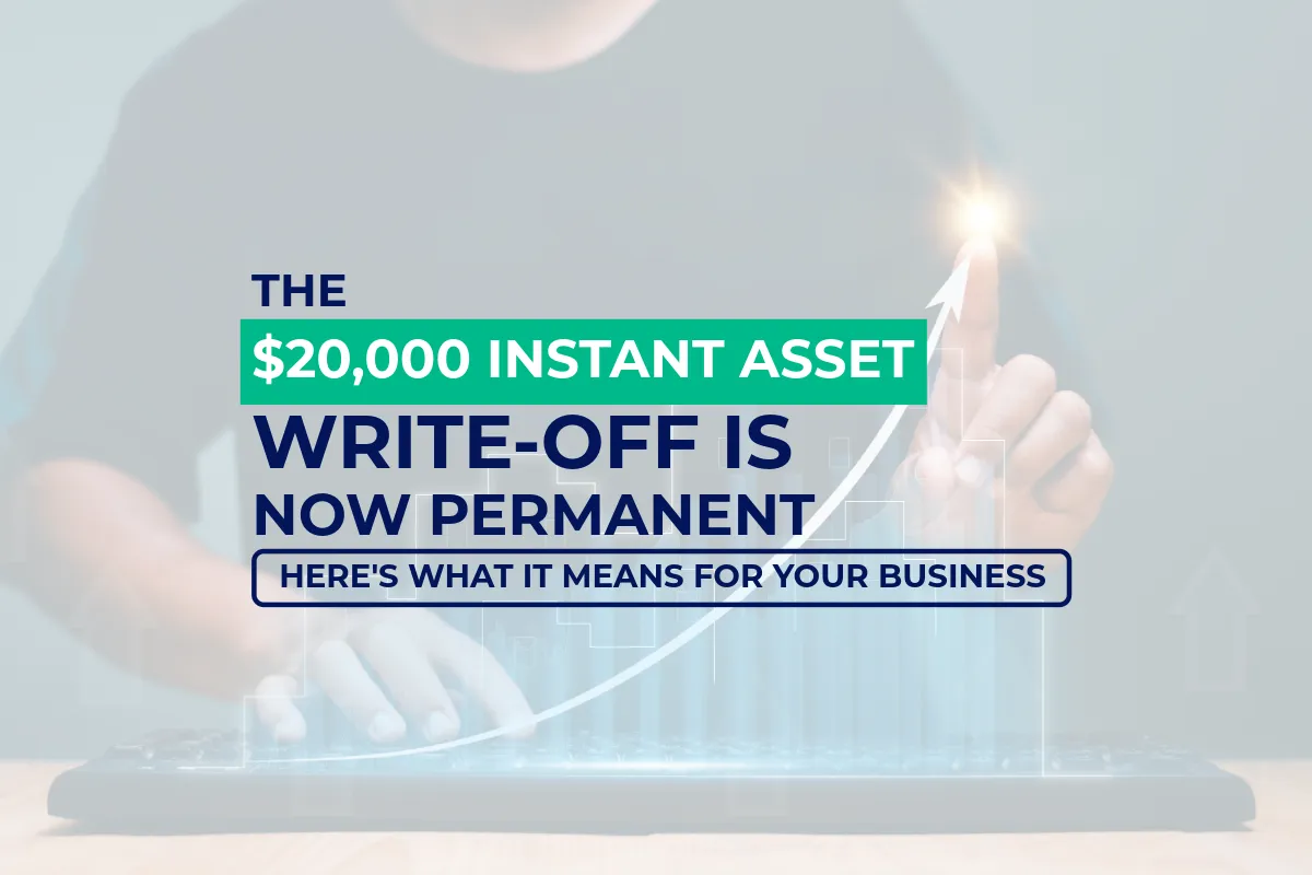 The $20,000 Instant Asset Write-Off Is Now Permanent — Here's What It Means for Your Business
