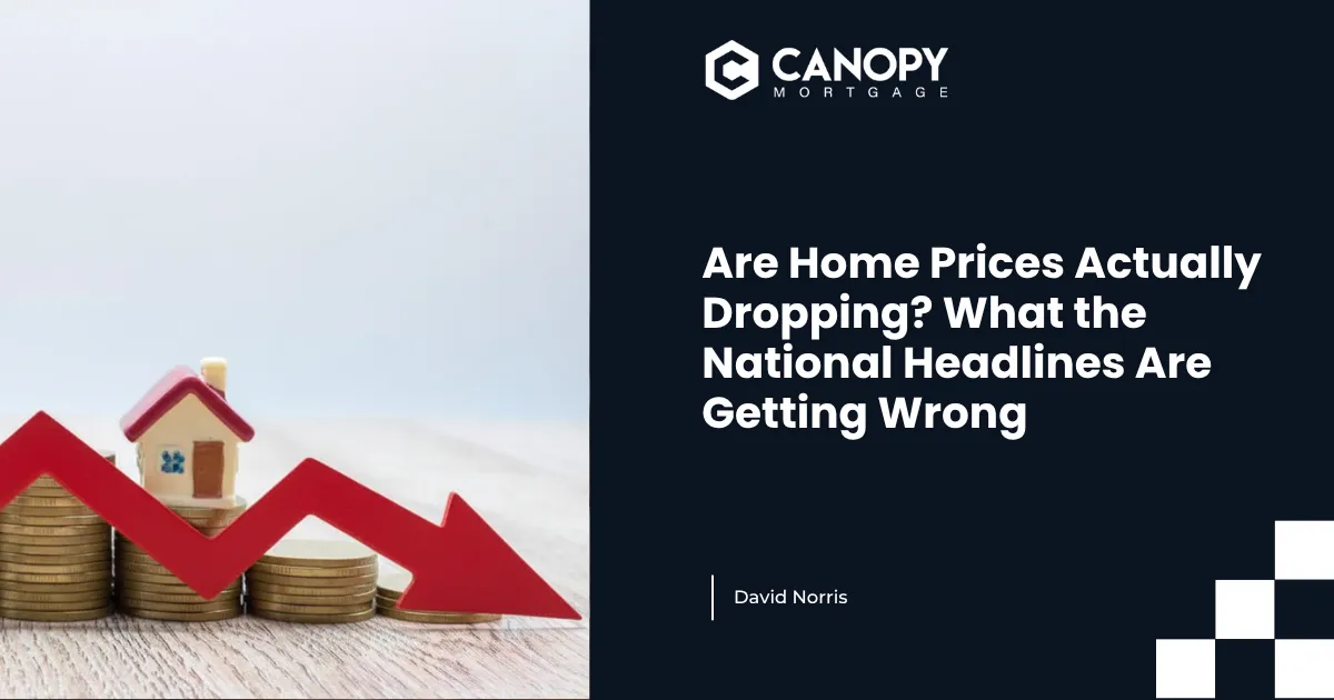 Are Home Prices Actually Dropping? What the National Headlines Are Getting Wrong