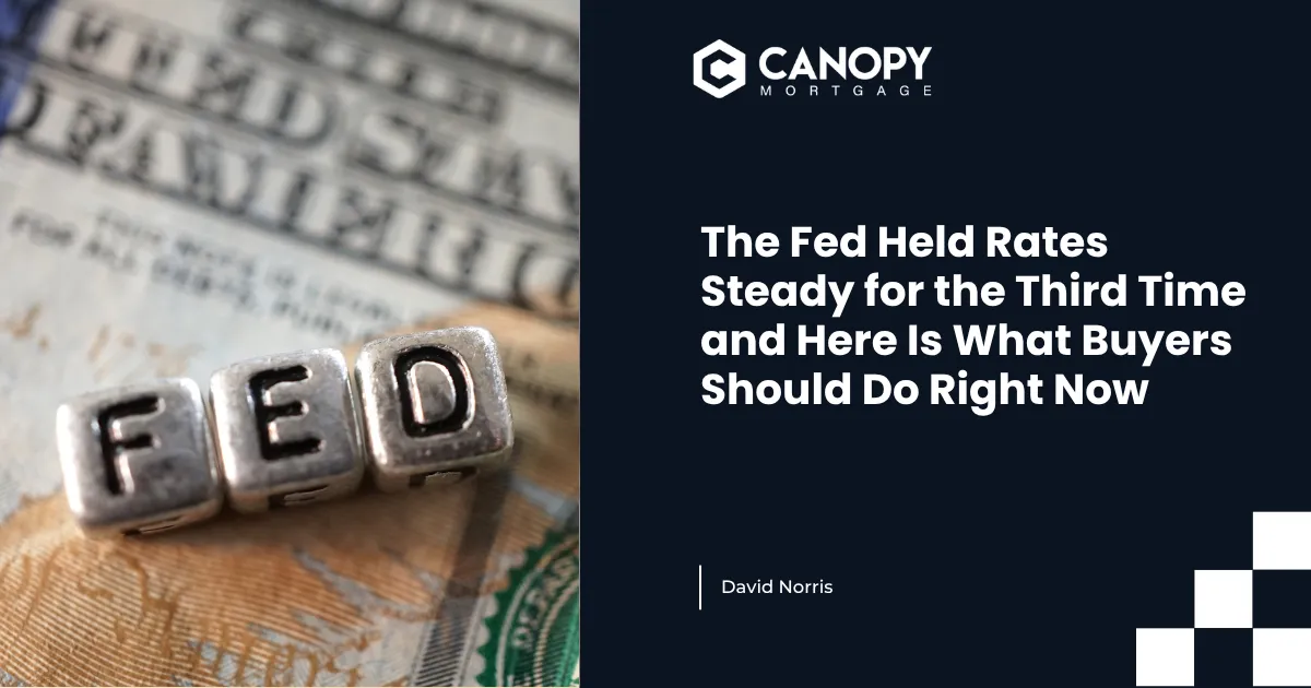 The Fed Held Rates Steady for the Third Time and Here Is What Buyers Should Do Right Now